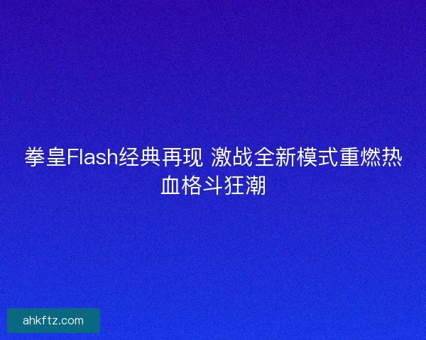 拳皇Flash经典再现 激战全新模式重燃热血格斗狂潮